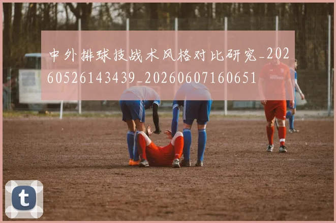 中外排球技战术风格对比研究_20260526143439_20260607160651