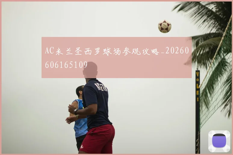 AC米兰圣西罗球场参观攻略_20260606165109